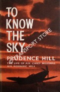 Book cover of To Know The Sky - The Life of Air Chief Marshal Sir Roderic Hill by HILL, Prudence